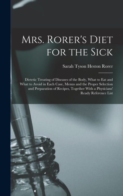 Mrs. Rorer's Diet for the Sick; Dietetic Treating of Diseases of the Body, What to eat and What to Avoid in Each Case, Menus and the Proper Selection