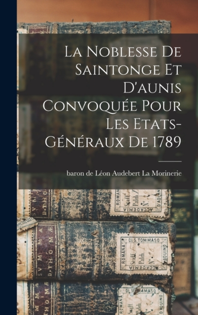 La Noblesse De Saintonge Et D'aunis Convoquee Pour Les Etats-generaux De 1789