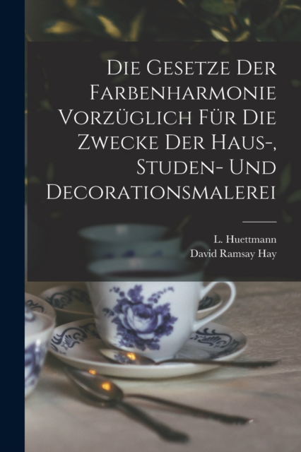 Die Gesetze Der Farbenharmonie Vorzuglich Fur Die Zwecke Der Haus-, Studen- Und Decorationsmalerei