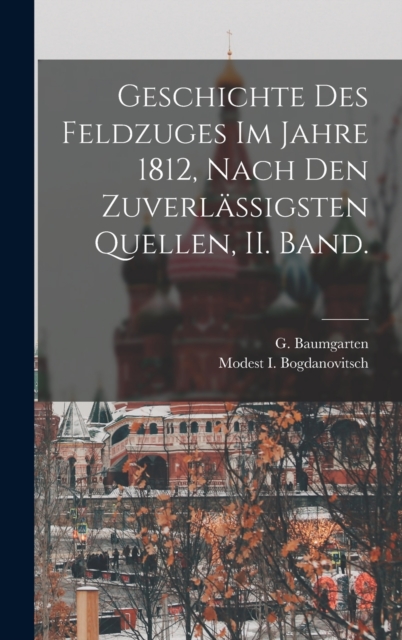 Geschichte Des Feldzuges Im Jahre 1812, Nach Den Zuverlassigsten Quellen, II. Band.