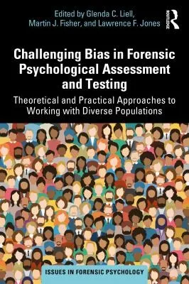 Challenging Bias in Forensic Psychological Assessment and Testing : Theoretical and Practical Approaches to Working with Diverse Populations