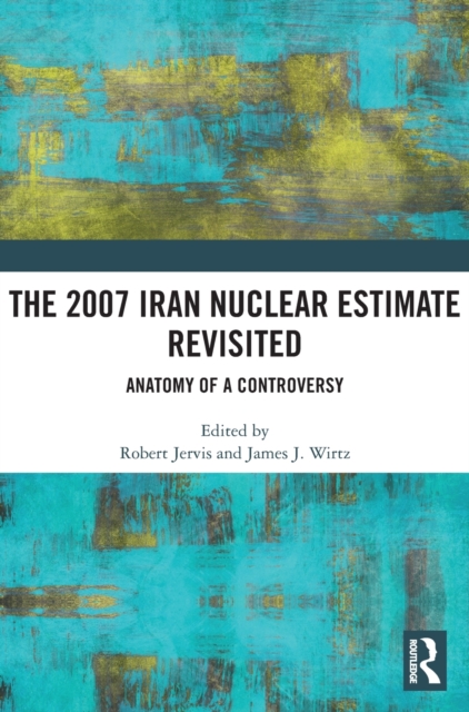 The 2007 Iran Nuclear Estimate Revisited