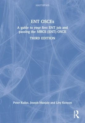 ENT OSCEs : A guide to your first ENT job and passing the MRCS (ENT) OSCE