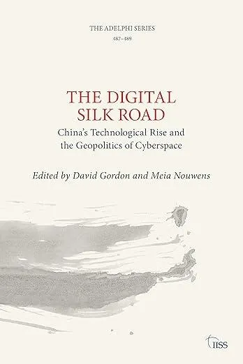 The Digital Silk Road : China’s Technological Rise and the Geopolitics of Cyberspace