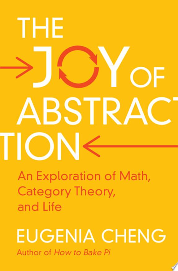 The Joy of Abstraction : An Exploration of Math, Category Theory, and Life