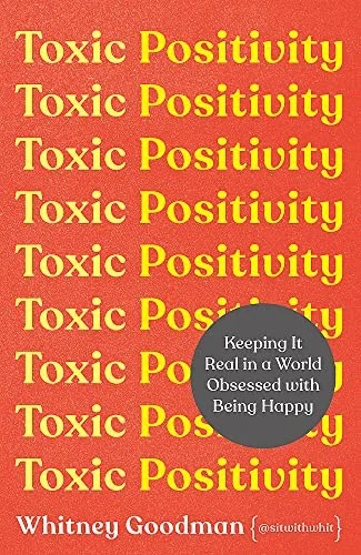 Toxic Positivity : How to embrace every emotion in a happy-obsessed world