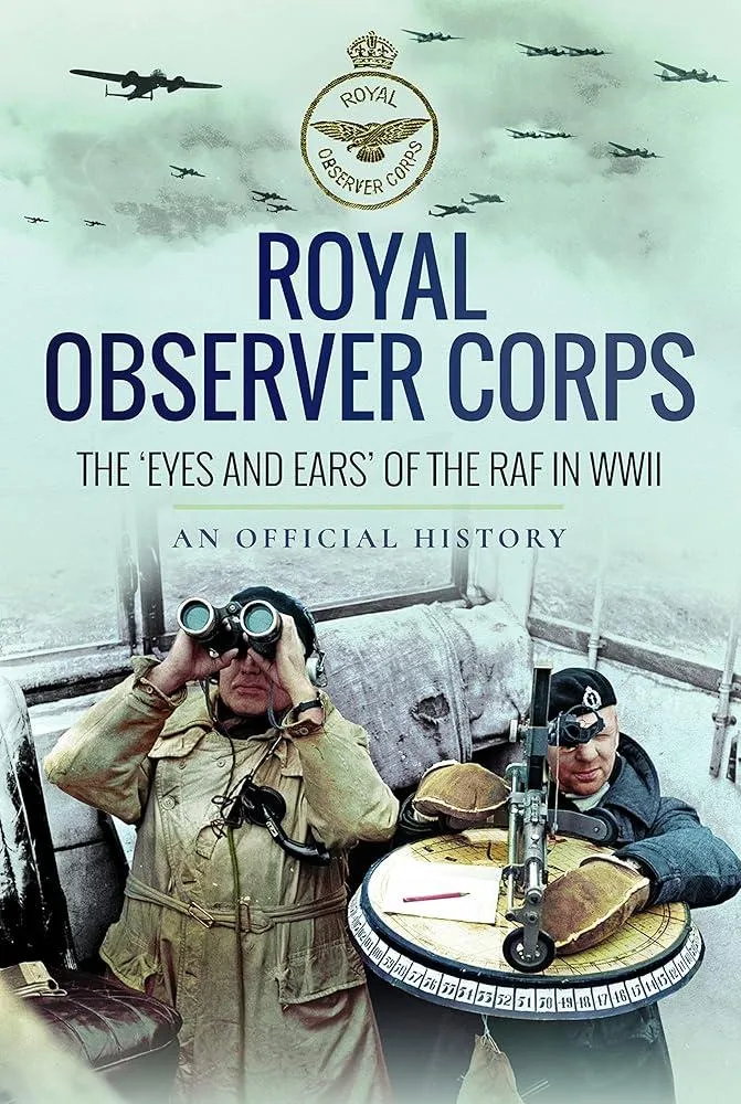 Royal Observer Corps : The  Eyes and Ears  of the RAF in WWII