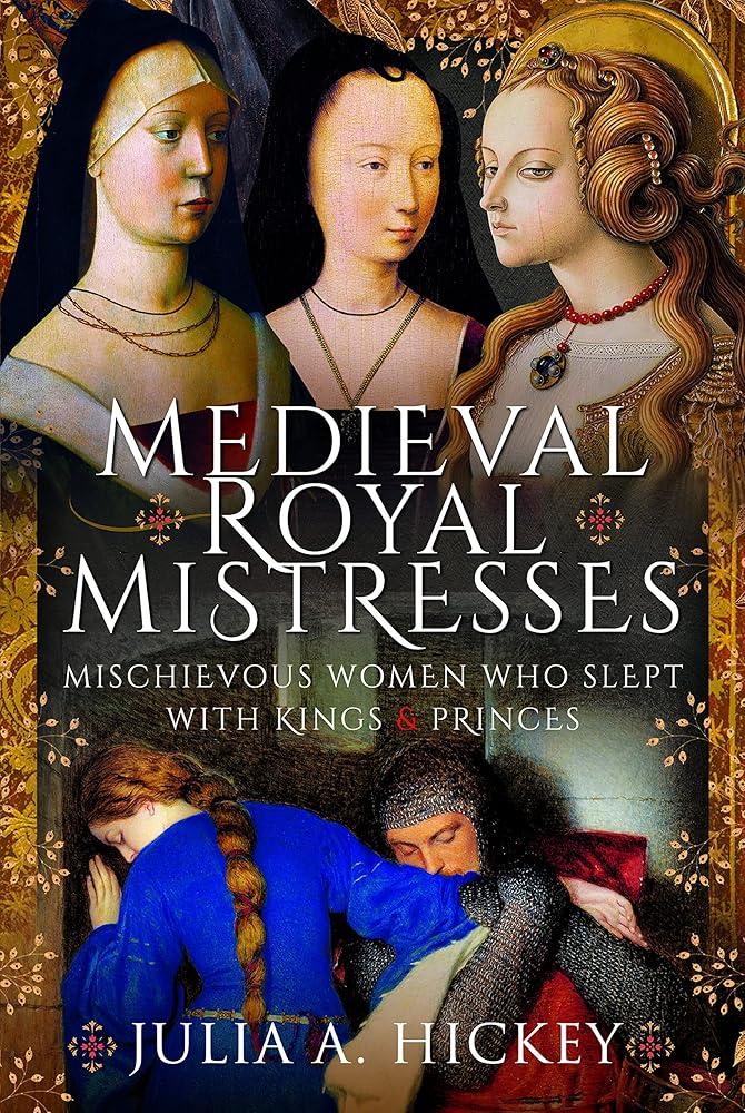 Medieval Royal Mistresses : Mischievous Women who Slept with Kings and Princes