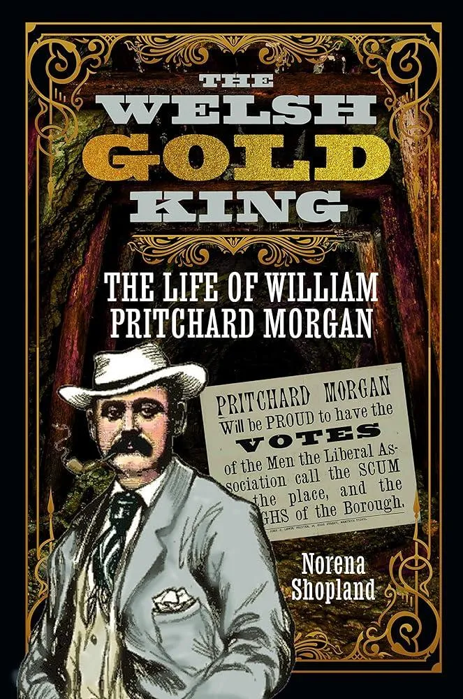 The Welsh Gold King : The Life of William Pritchard Morgan