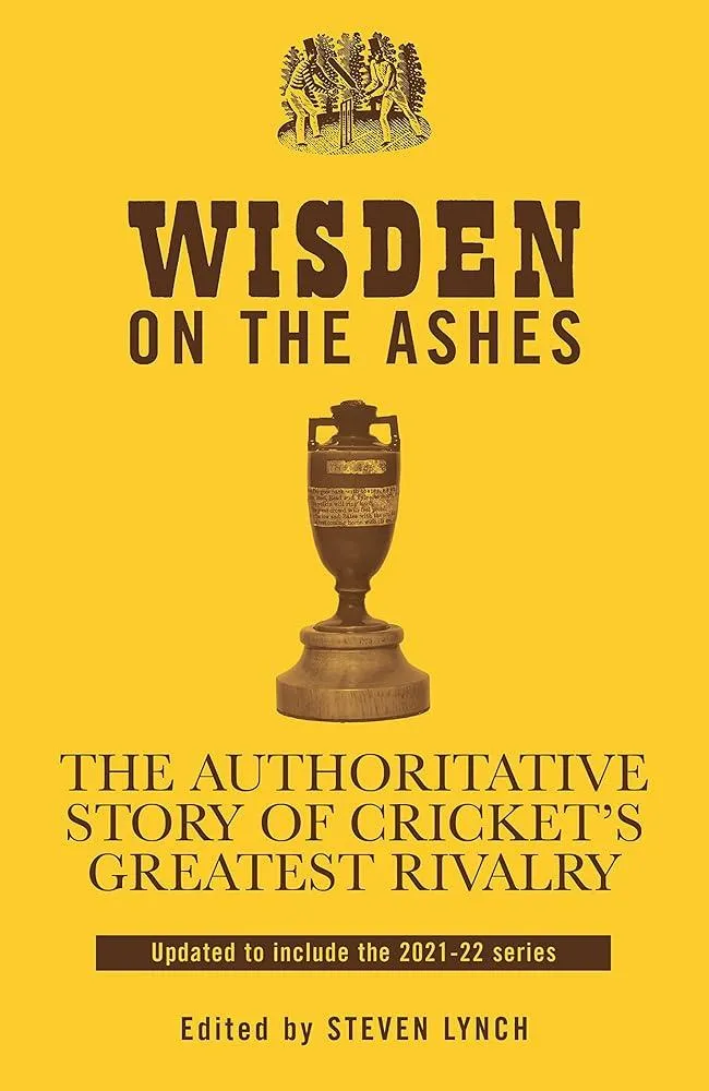 Wisden on the Ashes : The Authoritative Story of Cricket's Greatest Rivalry