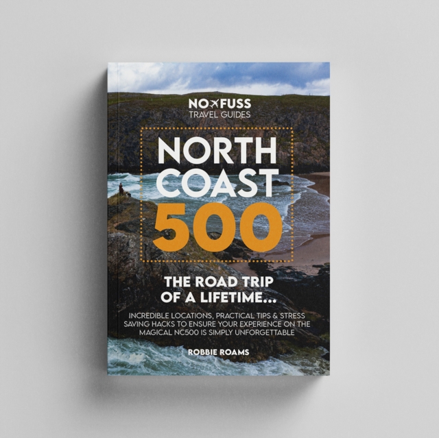 North Coast 500 The Road Trip Of A Lifetime Guidebook by Robbie Roams
