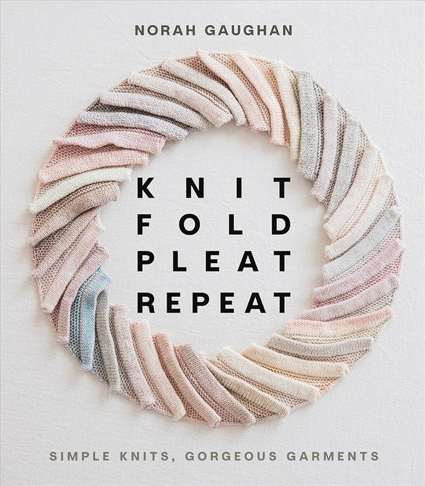 Knit Fold Pleat Repeat: Simple Knits, Gorgeous Garments : Simple Knits, Gorgeous Garments