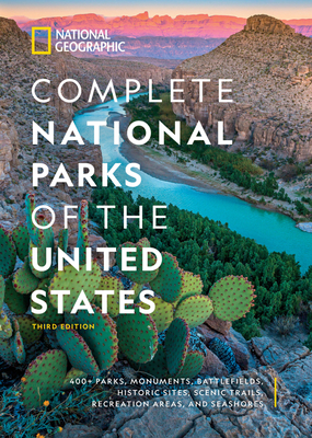 National Geographic Complete National Parks of the United States, 3rd Edition : 400+ Parks, Monuments, Battlefields, Historic Sites, Scenic Trails, Recreation Areas, and Seashores