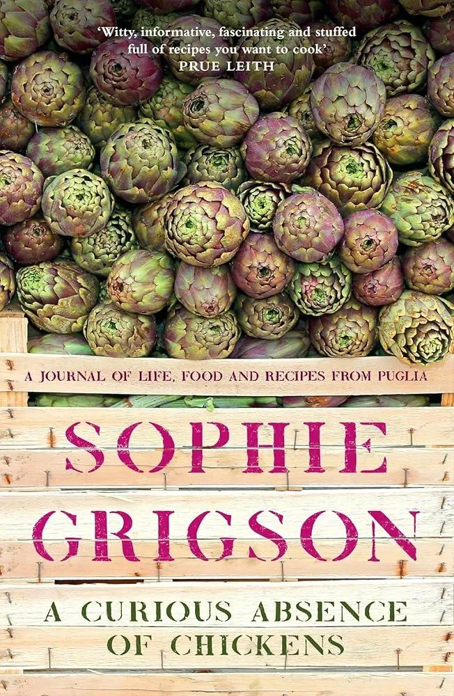 A Curious Absence of Chickens : A journal of life, food and recipes from Puglia - Shortlisted for the Fortnum & Mason Food Book Award