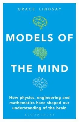 Models of the Mind : How Physics, Engineering and Mathematics Have Shaped Our Understanding of the Brain