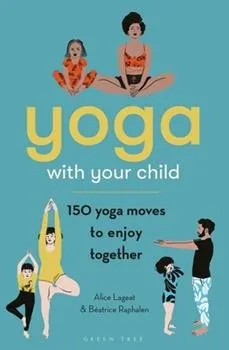 Yoga with Your Child : 150 Yoga Moves to Enjoy Together