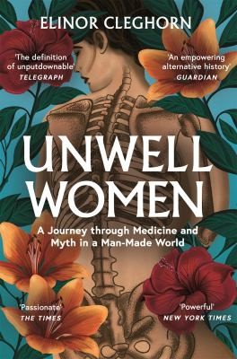 Unwell Women : A Journey Through Medicine and Myth in a Man-Made World