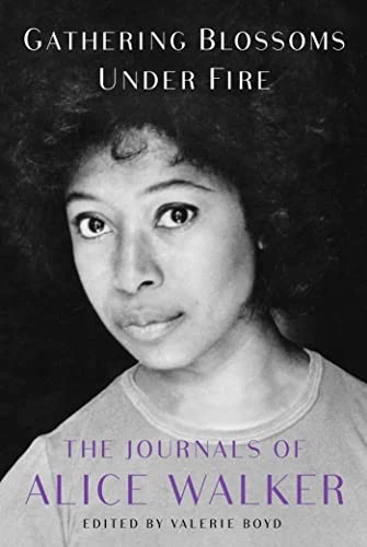 Gathering Blossoms Under Fire : The Journals of Alice Walker, 1965-2000