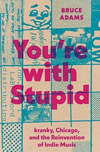 You're with Stupid : kranky, Chicago, and the Reinvention of Indie Music