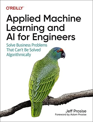 Applied Machine Learning and AI for Engineers : Solve Business Problems That Can't Be Solved Algorithmically