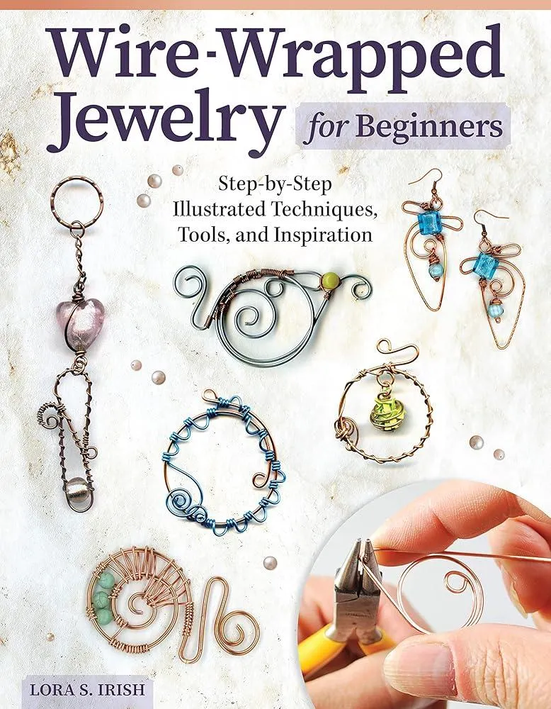 Wire-Wrapped Jewelry for Beginners : Step-by-Step Illustrated Techniques, Tools, and Inspiration