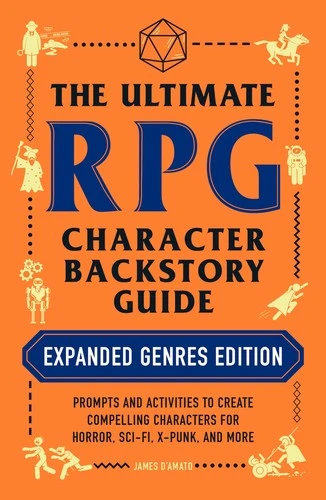 The Ultimate RPG Character Backstory Guide: Expanded Genres Edition : Prompts and Activities to Create Compelling Characters for Horror, Sci-Fi, X-Punk, and More