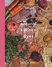 Natural Kitchen Dyes : Make Your Own Dyes from Fruit, Vegetables, Herbs and Tea, Plus 12 Eco-Friendly Craft Projects