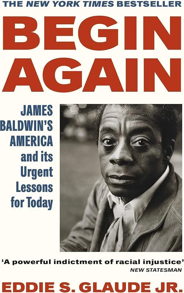 Begin Again : James Baldwin’s America and Its Urgent Lessons for Today