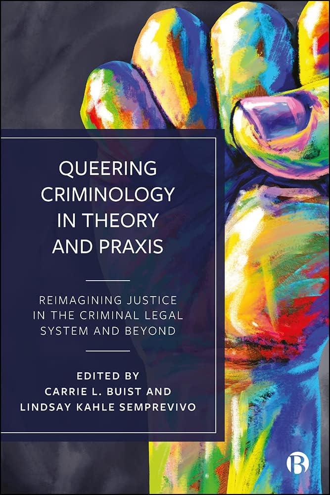 Queering Criminology in Theory and Praxis : Reimagining Justice in the Criminal Legal System and Beyond