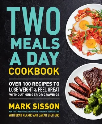 Two Meals a Day Cookbook : Over 100 Recipes to Lose Weight & Feel Great Without Hunger or Cravings