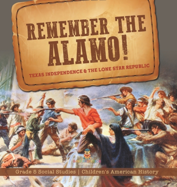 Remember the Alamo! Texas Independence & the Lone Star Republic Grade 5 Social Studies Children's American History