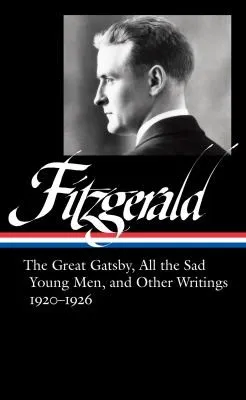 F. Scott Fitzgerald: The Great Gatsby, All The Sad Young Men & Other Writings 1920-26 : (LOA #353)