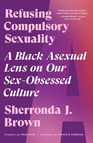 Refusing Compulsory Sexuality : A Black Asexual Lens on Our Sex-Obsessed Culture