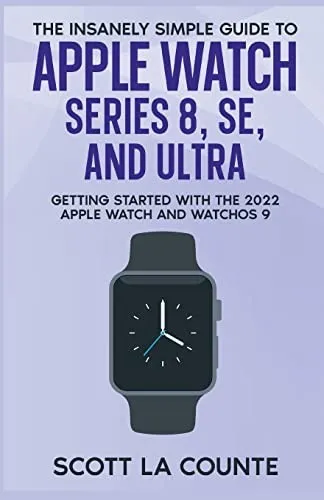 The Insanely Simple Guide to Apple Watch Series 8, SE, and Ultra : Getting Started With the 2022 Apple Watch and WatchOS 9