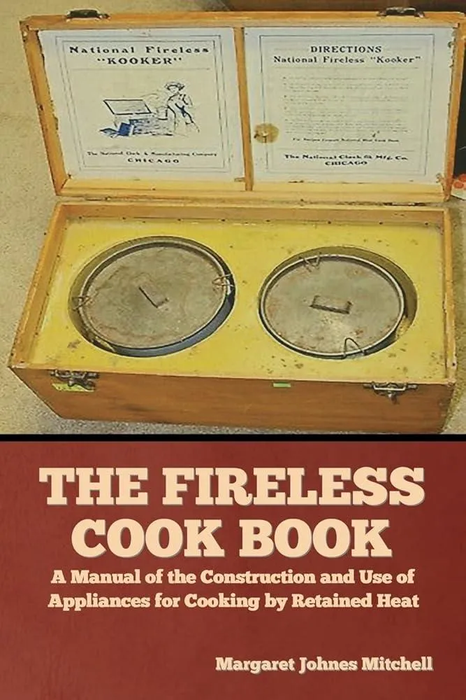 The Fireless Cook Book : A Manual of the Construction and Use of Appliances for Cooking by Retained Heat