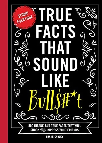 True Facts That Sound Like Bull$#*t