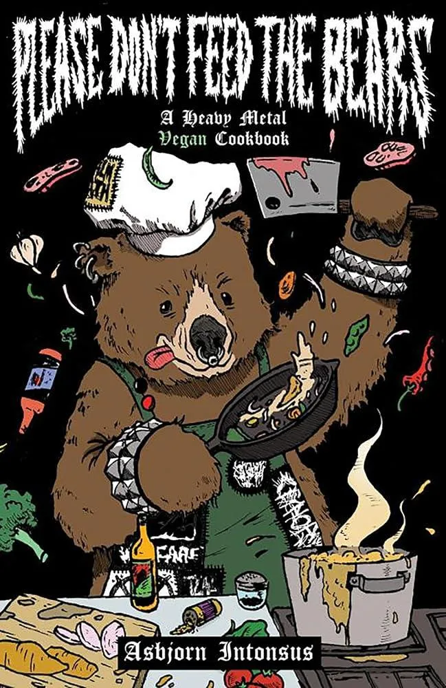 Please Don't Feed the Bears : A Heavy Metal Vegan Cookbook