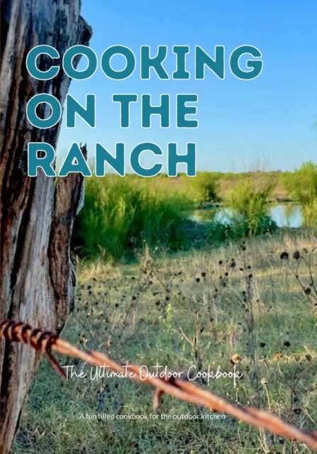 Cooking On The Ranch The Ultimate Outdoor Cookbook