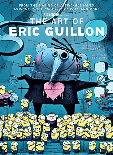 The Art of Eric Guillon : From the Making of Despicable Me to Minions, The Secret Life of Pets, and More