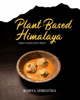 Plant-Based Himalaya : Vegan Recipes from Nepal