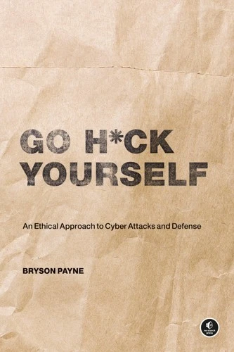 Go H*ck Yourself : A Simple Introduction to Cyber Attacks and Defense