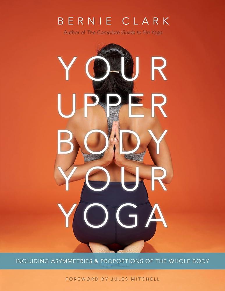 Your Upper Body, Your Yoga : Including Asymmetries & Proportions of the Whole Body