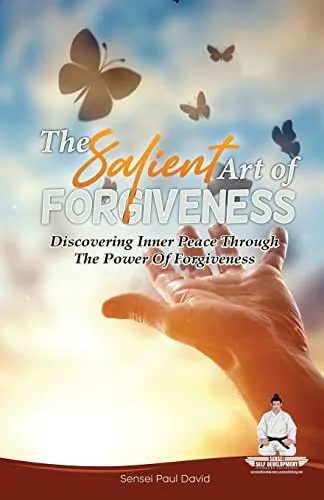 Sensei Self Development Series : The Salient Art Of Forgiveness: Discovering Inner Peace Through The Power Of Forgiveness