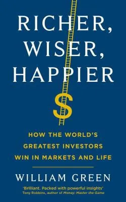 Richer, Wiser, Happier : How the World’s Greatest Investors Win in Markets and Life