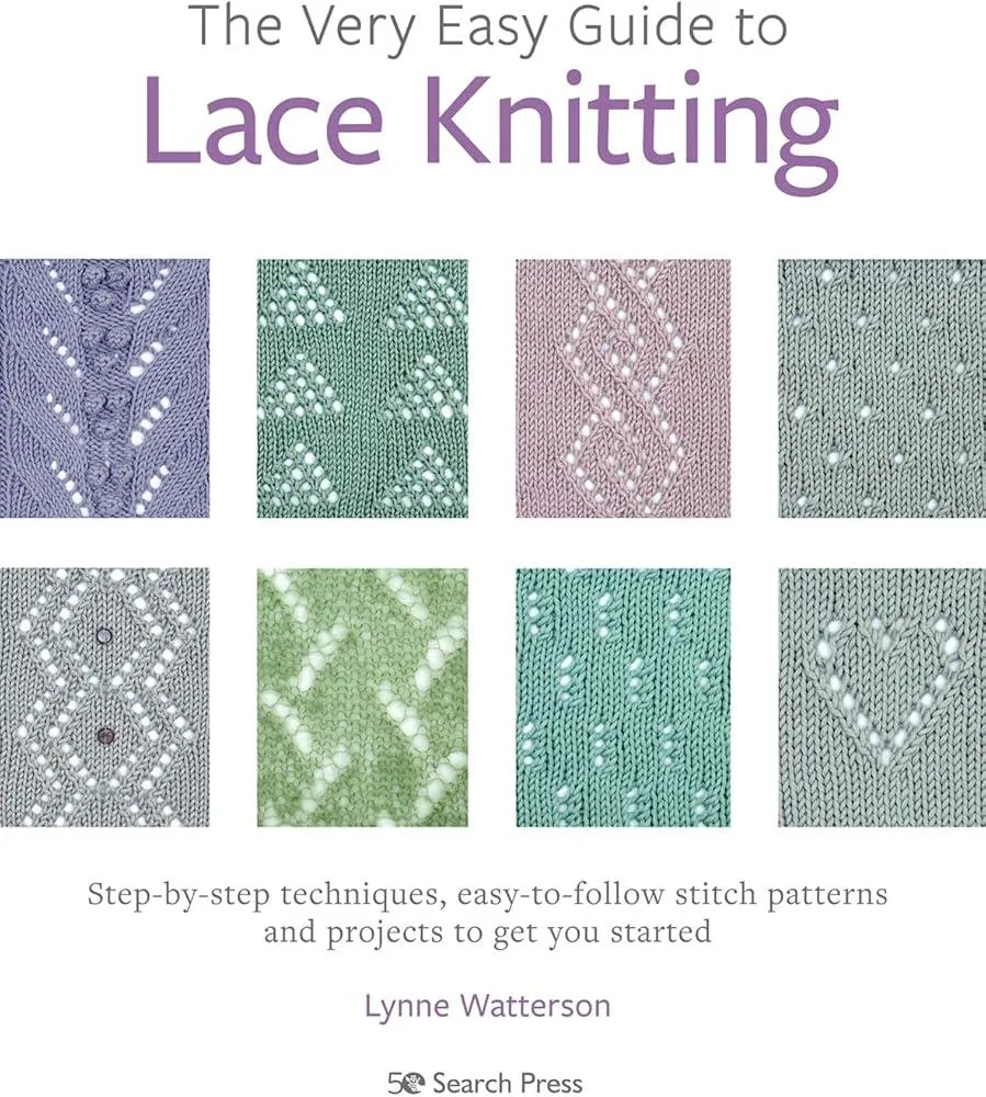 The Very Easy Guide to Lace Knitting : Step-By-Step Techniques, Easy-to-Follow Stitch Patterns and Projects to Get You Started