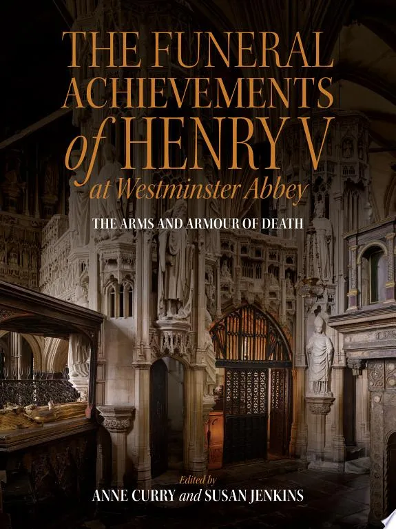 The Funeral Achievements of Henry V at Westminster Abbey : The Arms and Armour of Death