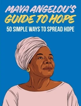 Maya Angelou's Guide to Hope : 50 Simple Ways to Spread Hope