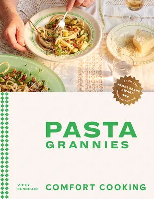 Pasta Grannies: Comfort Cooking : Traditional Family Recipes From Italy's Best Home Cooks