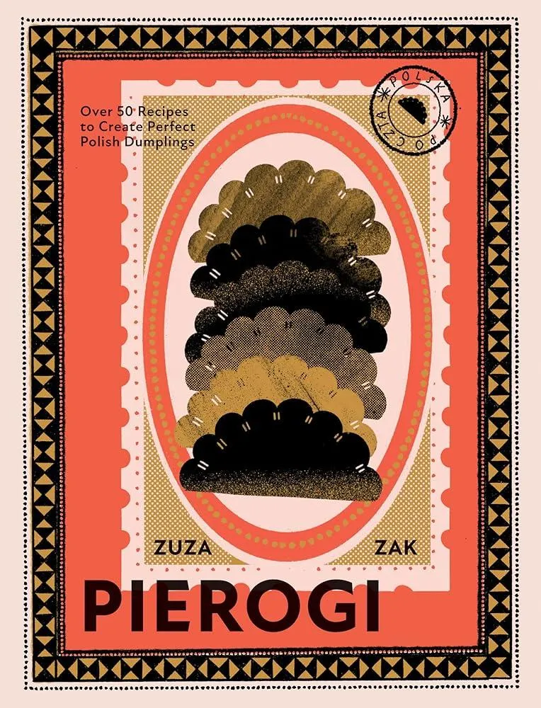 Pierogi : Over 50 Recipes to Create Perfect Polish Dumplings