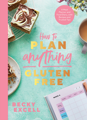 How to Plan Anything Gluten Free (The Sunday Times Bestseller) : A Meal Planner and Food Diary, with Recipes and Trusted Tips